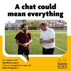 A chat could mean everything. Suicide, it's ok to talk about it. For support visit NottAlone.org.uk.